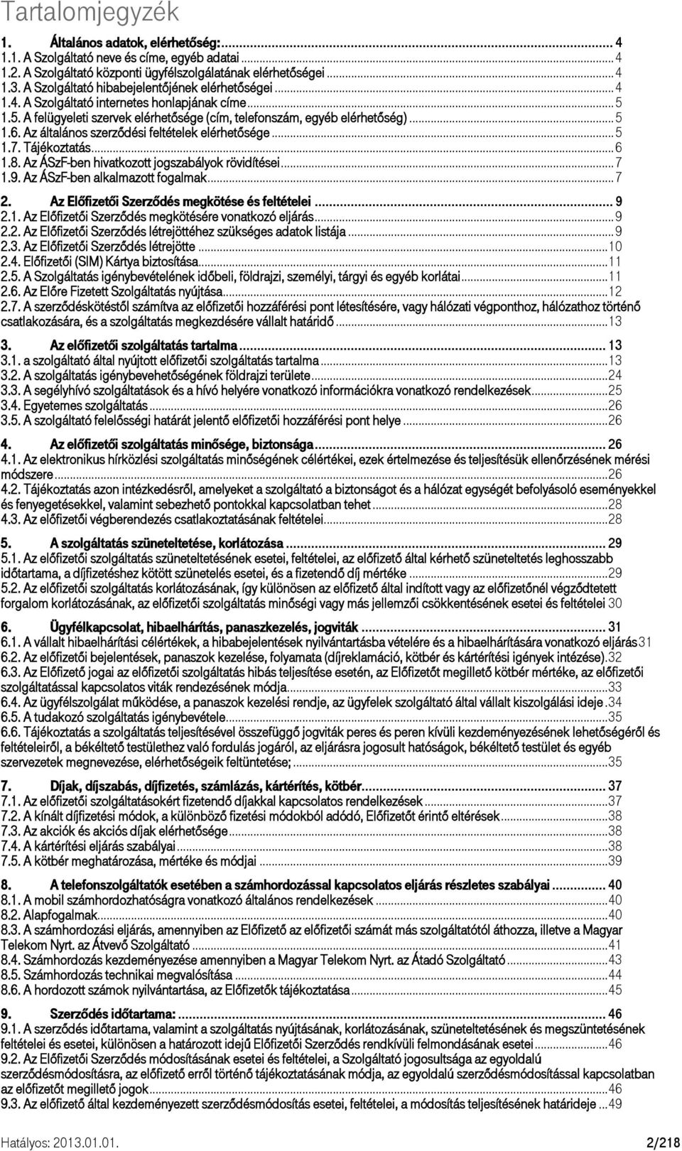 Az általános szerződési feltételek elérhetősége... 5 1.7. Tájékoztatás... 6 1.8. Az ÁSzF-ben hivatkozott jogszabályok rövidítései... 7 1.9. Az ÁSzF-ben alkalmazott fogalmak... 7 2.