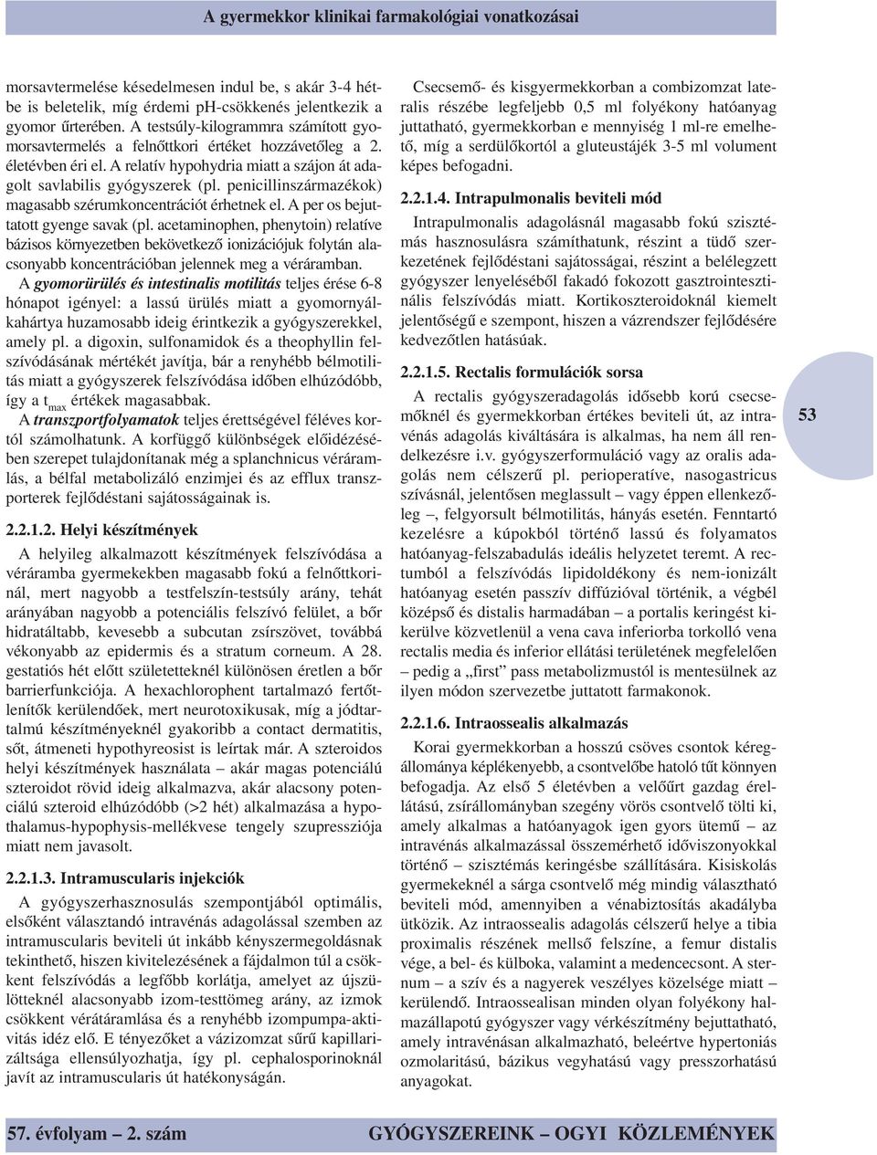 penicillinszármazékok) magasabb szérumkoncentrációt érhetnek el. A per os bejuttatott gyenge savak (pl.