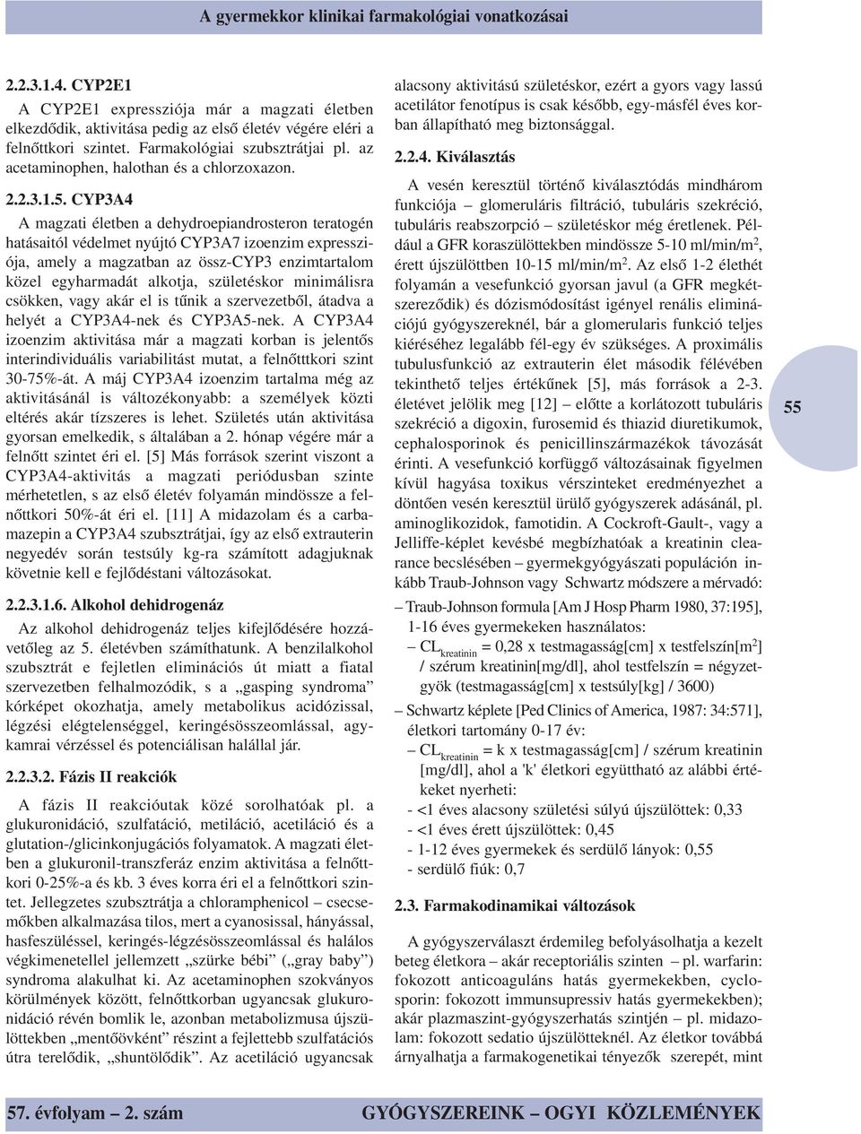 CYP3A4 A magzati életben a dehydroepiandrosteron teratogén hatásaitól védelmet nyújtó CYP3A7 izoenzim expressziója, amely a magzatban az össz-cyp3 enzimtartalom közel egyharmadát alkotja, születéskor