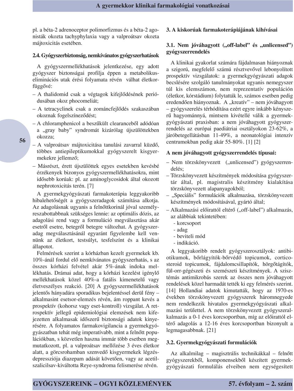 életkorfüggővé: A thalidomid csak a végtagok kifejlődésének periódusában okoz phocomeliát; A tetracyclinek csak a zománcfejlődés szakaszában okoznak fogelszíneződést; A chloramphenicol a beszűkült