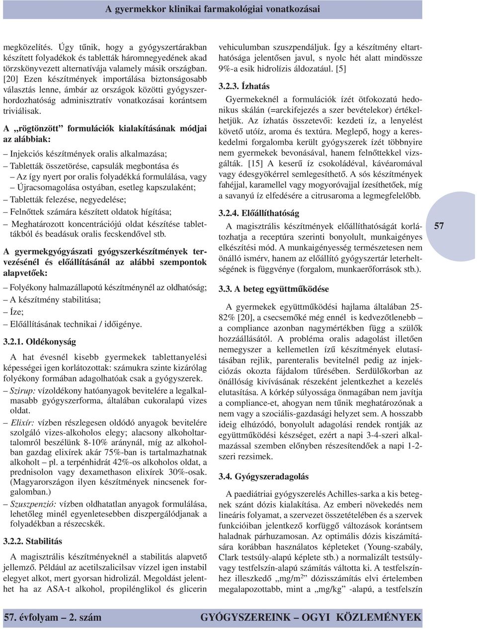 A rögtönzött formulációk kialakításának módjai az alábbiak: Injekciós készítmények oralis alkalmazása; Tabletták összetörése, capsulák megbontása és Az így nyert por oralis folyadékká formulálása,