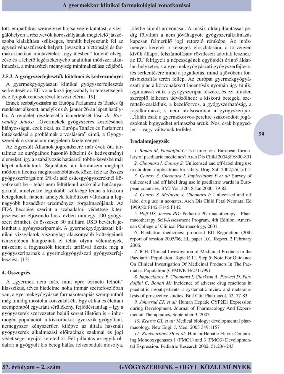 5.3. A gyógyszerfejlesztők kötelmei és kedvezményei A gyermekgyógyászati klinikai gyógyszerfejlesztés serkentését az EU vonatkozó jogszabály kötelezettségek és előjogok rendszerével tervezi elérni