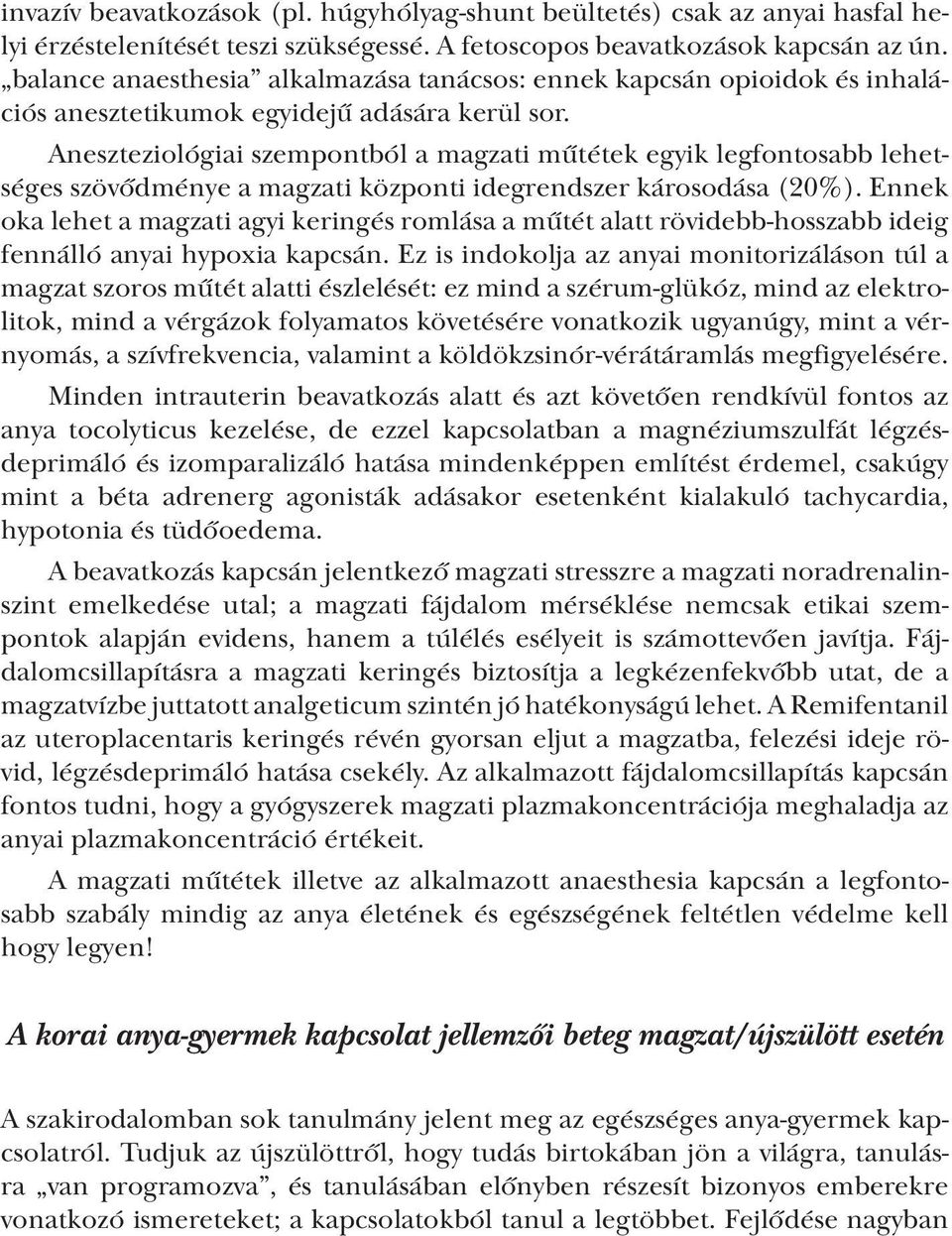 Aneszteziológiai szempontból a magzati műtétek egyik legfontosabb lehetséges szövődménye a magzati központi idegrendszer károsodása (20%).