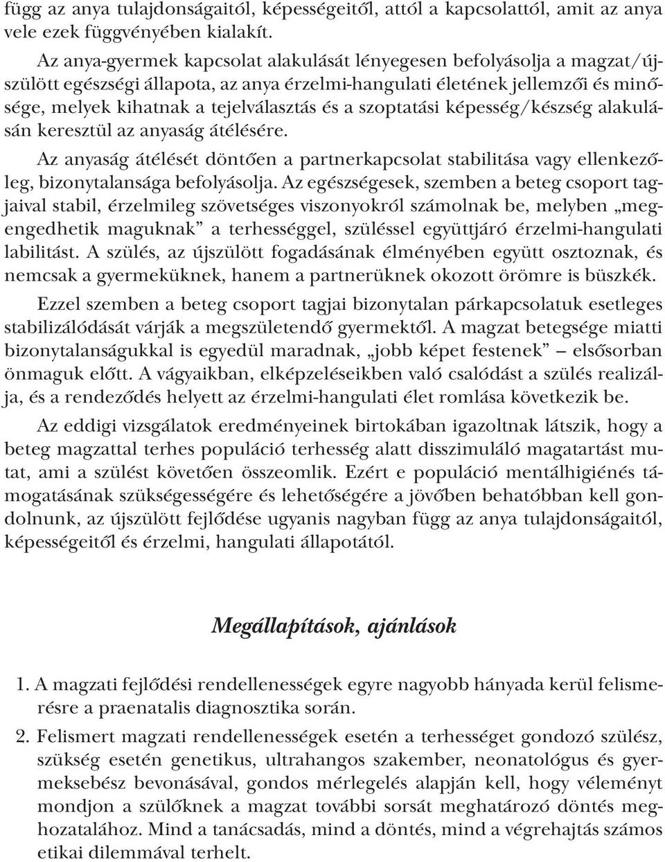 szoptatási képesség/készség alakulásán keresztül az anyaság átélésére. Az anyaság átélését döntően a partnerkapcsolat stabilitása vagy ellenkezőleg, bizonytalansága befolyásolja.