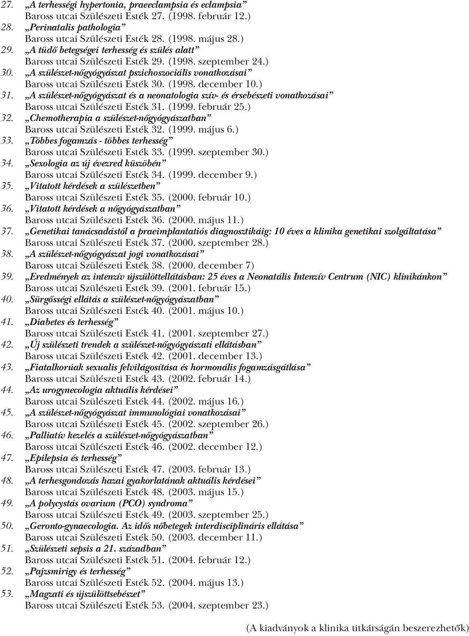 ) 31. A szülészet-nőgyógyászat és a neonatologia szív- és érsebészeti vonatkozásai Baross utcai Szülészeti Esték 31. (1999. február 25.) 32.