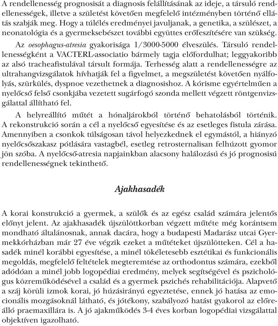 Az oesophagus-atresia gyakorisága 1/3000-5000 élveszülés. Társuló rendellenességként a VACTERL-associatio bármely tagja előfordulhat; leggyakoribb az alsó tracheafistulával társult formája.