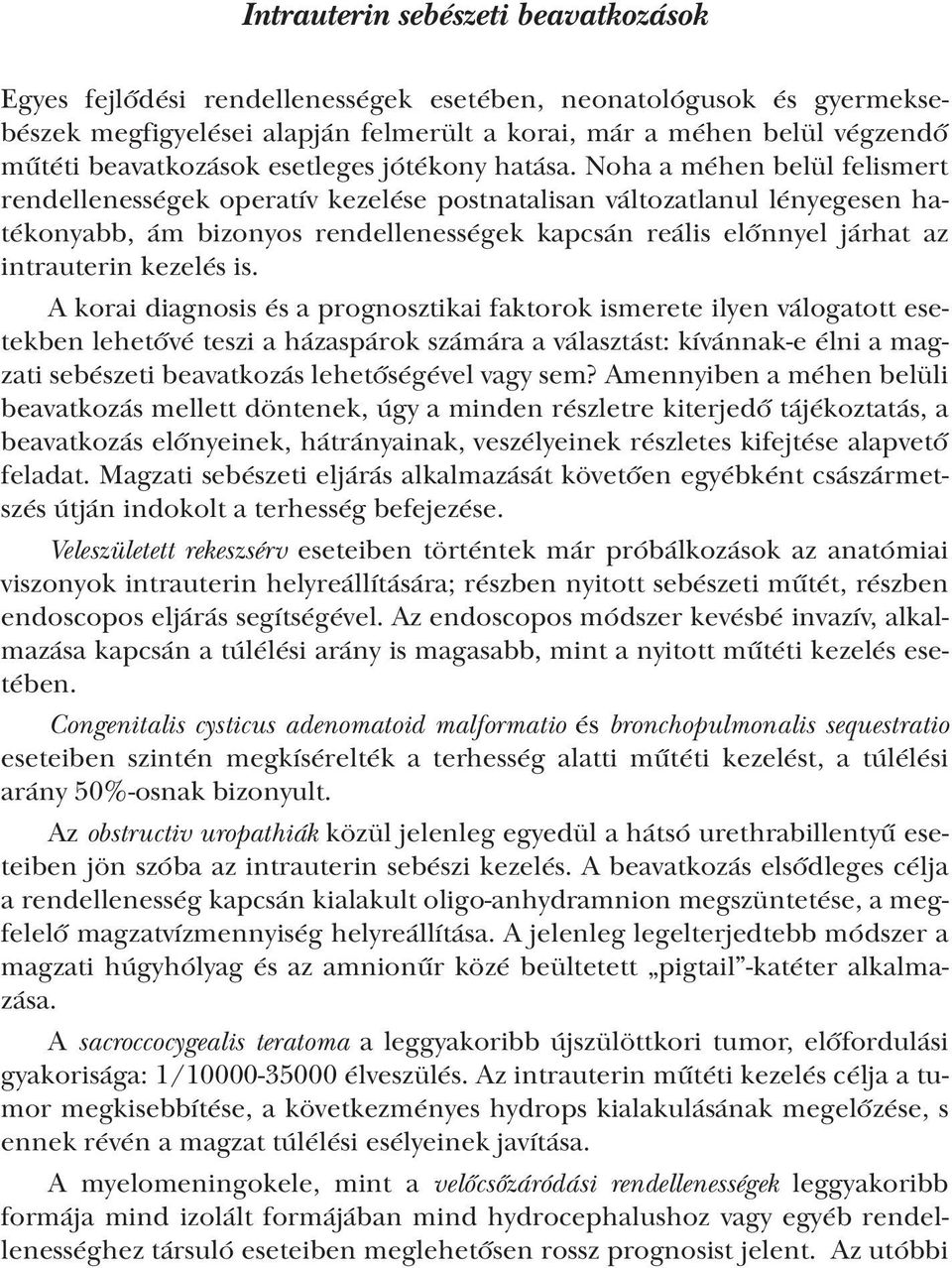 Noha a méhen belül felismert rendellenességek operatív kezelése postnatalisan változatlanul lényegesen hatékonyabb, ám bizonyos rendellenességek kapcsán reális előnnyel járhat az intrauterin kezelés