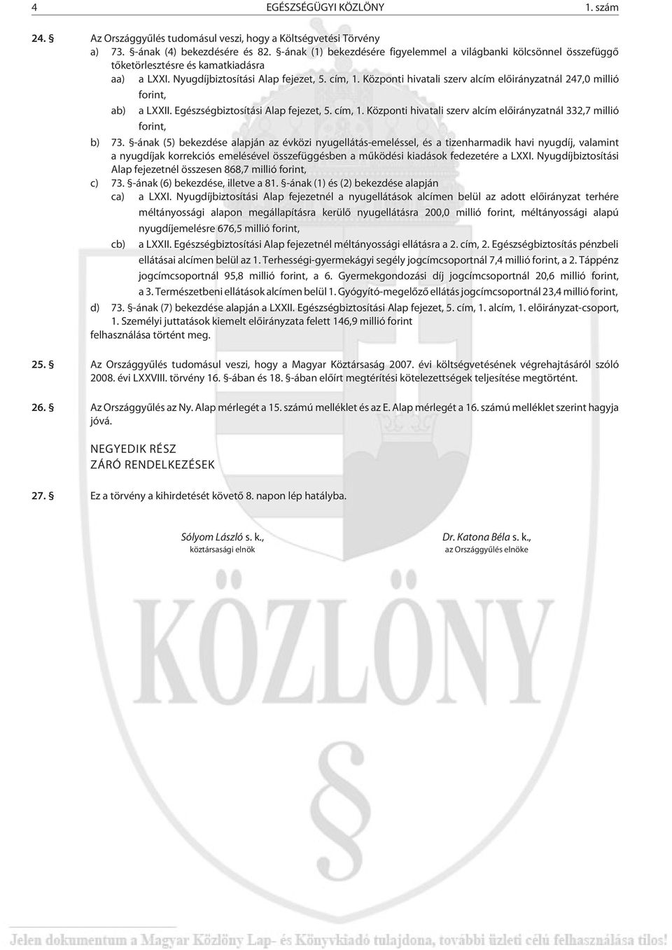 Központi hivatali szerv alcím elõirányzatnál 247,0 millió forint, ab) a LXXII. Egészségbiztosítási Alap fejezet, 5. cím, 1. Központi hivatali szerv alcím elõirányzatnál 332,7 millió forint, b) 73.