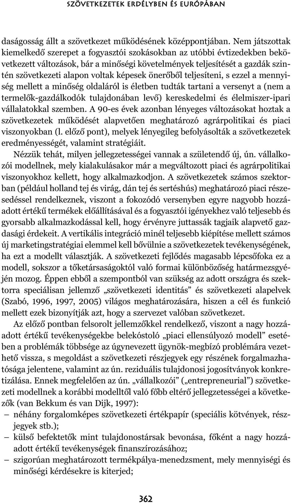 képesek önerõbõl teljesíteni, s ezzel a mennyiség mellett a minõség oldaláról is életben tudták tartani a versenyt a (nem a termelõk-gazdálkodók tulajdonában levõ) kereskedelmi és élelmiszer-ipari