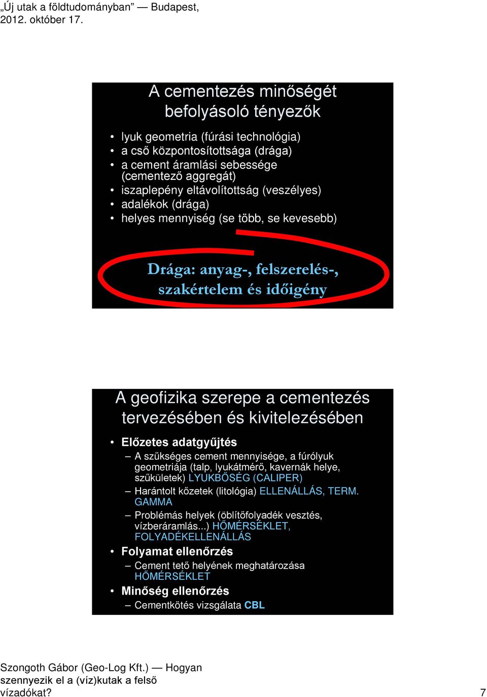 adatgyűjtés A szükséges cement mennyisége, a fúrólyuk geometriája (talp, lyukátmérő, kavernák helye, szűkületek) LYUKBŐSÉG (CALIPER) Harántolt kőzetek (litológia) ELLENÁLLÁS, TERM.