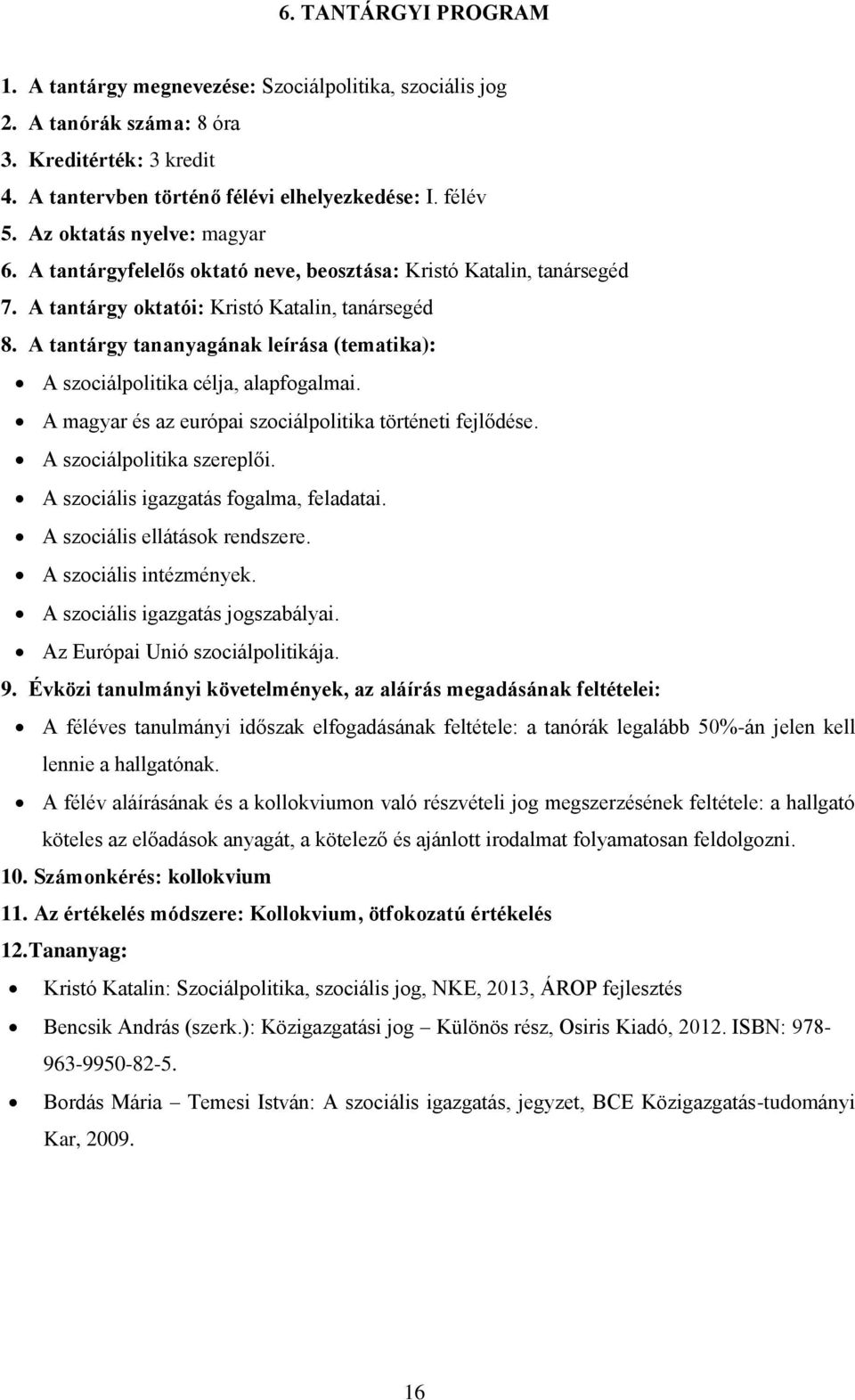 A magyar és az európai szociálpolitika történeti fejlődése. A szociálpolitika szereplői. A szociális igazgatás fogalma, feladatai. A szociális ellátások rendszere. A szociális intézmények.