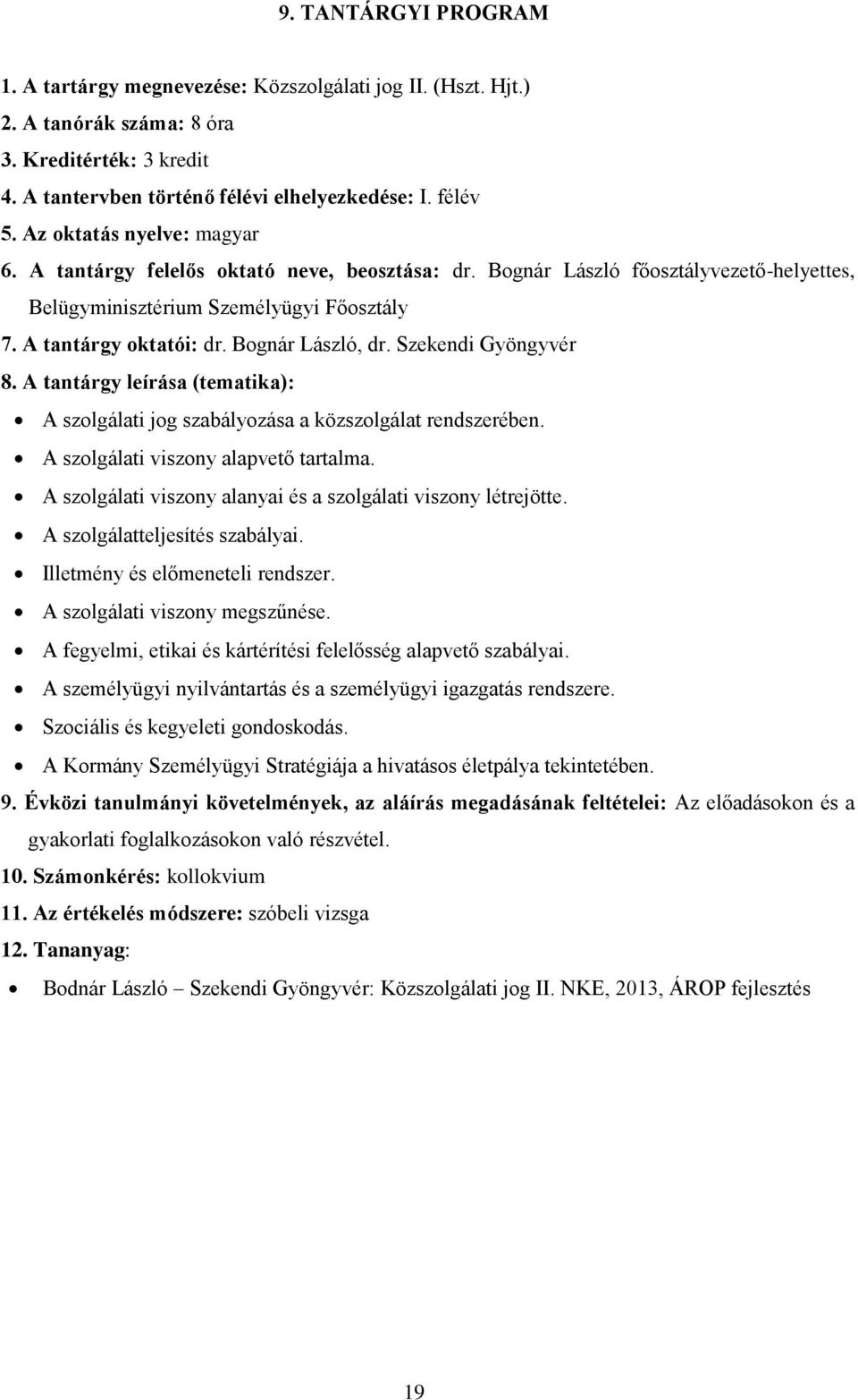 A tantárgy leírása (tematika): A szolgálati jog szabályozása a közszolgálat rendszerében. A szolgálati viszony alapvető tartalma. A szolgálati viszony alanyai és a szolgálati viszony létrejötte.