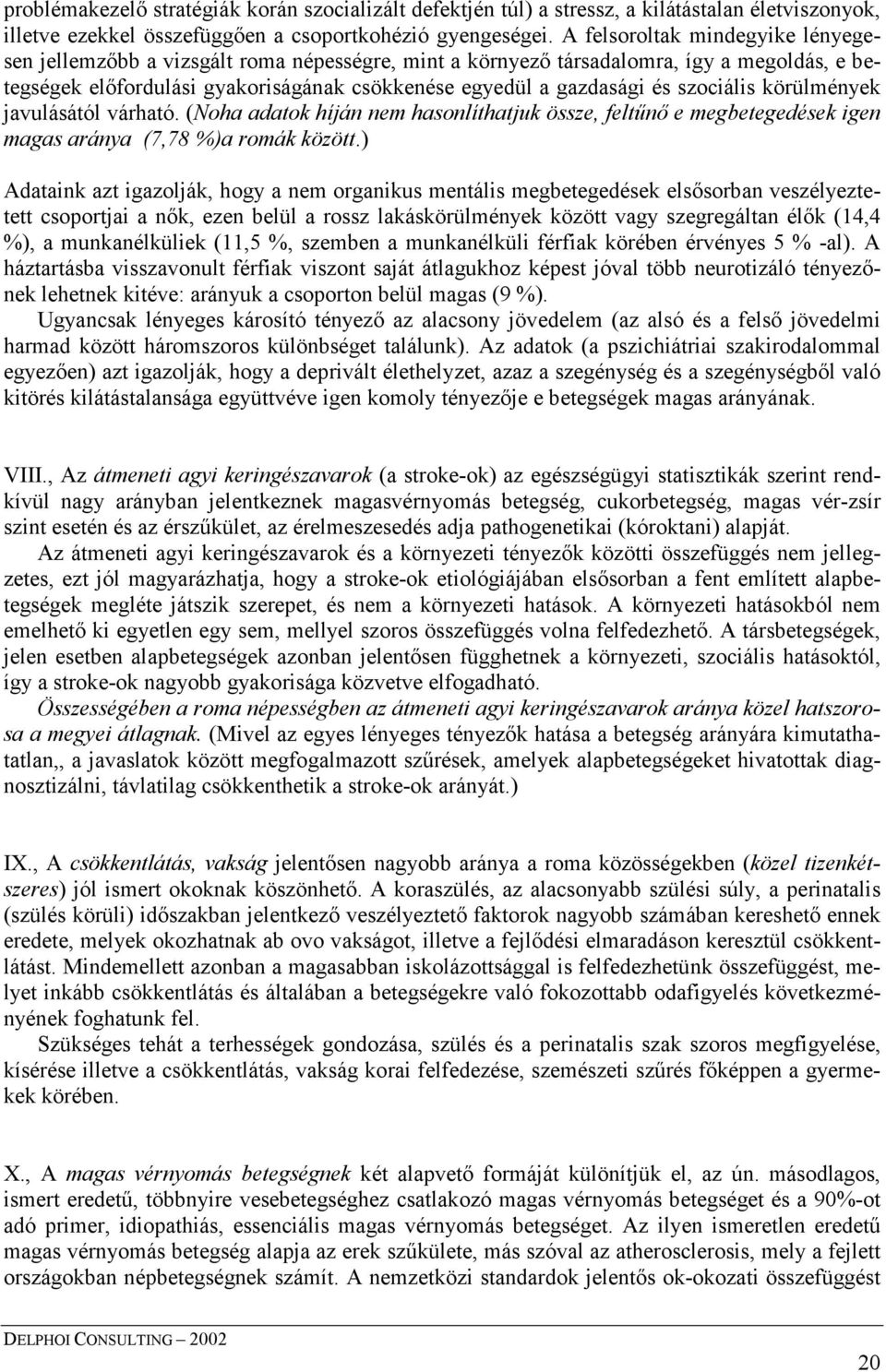 szociális körülmények javulásától várható. (Noha adatok híján nem hasonlíthatjuk össze, feltűnő e megbetegedések igen magas aránya (7,78 %)a romák között.