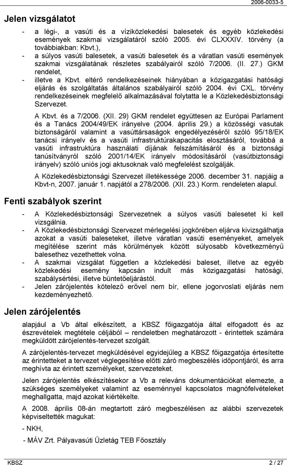 eltérő rendelkezéseinek hiányában a közigazgatási hatósági eljárás és szolgáltatás általános szabályairól szóló 2004. évi CXL.