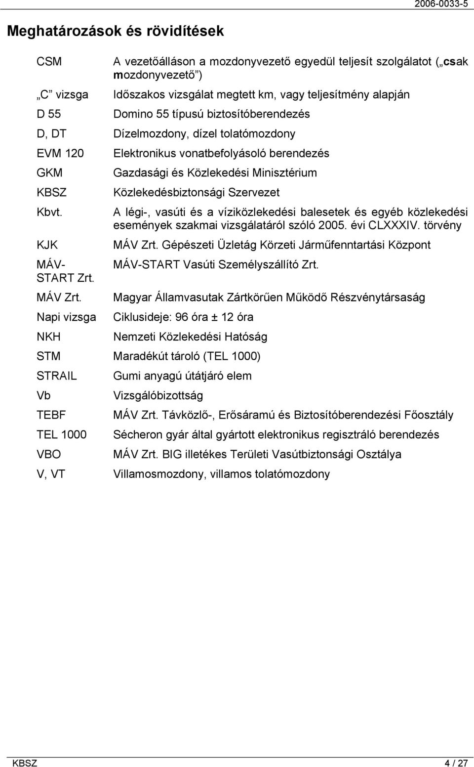 A légi-, vasúti és a víziközlekedési balesetek és egyéb közlekedési események szakmai vizsgálatáról szóló 2005. évi CLXXXIV. törvény KJK MÁV Zrt.