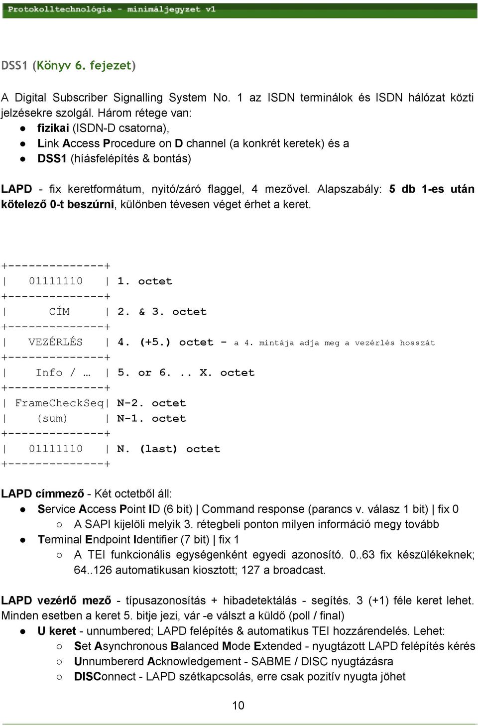 Alapszabály: 5 db 1 es után kötelező 0 t beszúrni, különben tévesen véget érhet a keret. + + 01111110 1. octet + + CÍM 2. & 3. octet + + VEZÉRLÉS 4. (+5.) octet a 4.