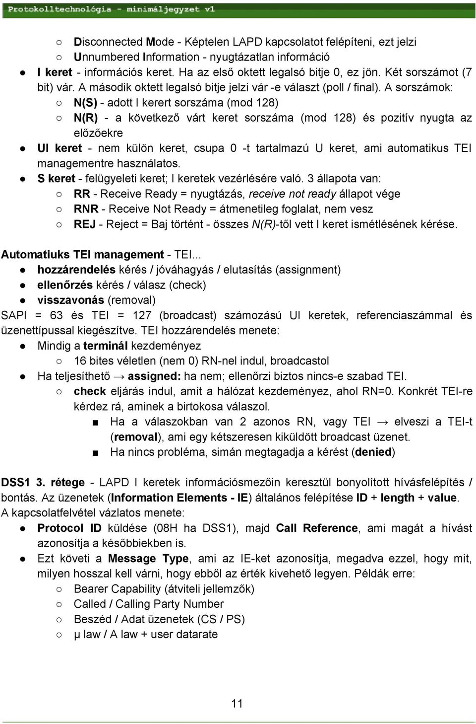 A sorszámok: N(S) adott I kerert sorszáma (mod 128) N(R) a következő várt keret sorszáma (mod 128) és pozitív nyugta az előzőekre UI keret nem külön keret, csupa 0 t tartalmazú U keret, ami