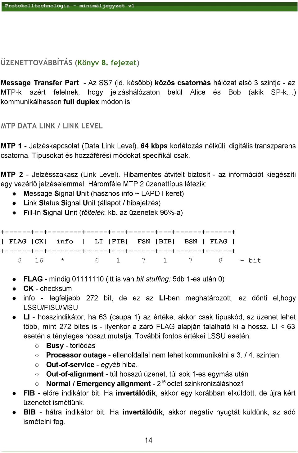 MTP DATA LINK / LINK LEVEL MTP 1 Jelzéskapcsolat (Data Link Level). 64 kbps korlátozás nélküli, digitális transzparens csatorna. Típusokat és hozzáférési módokat specifikál csak.