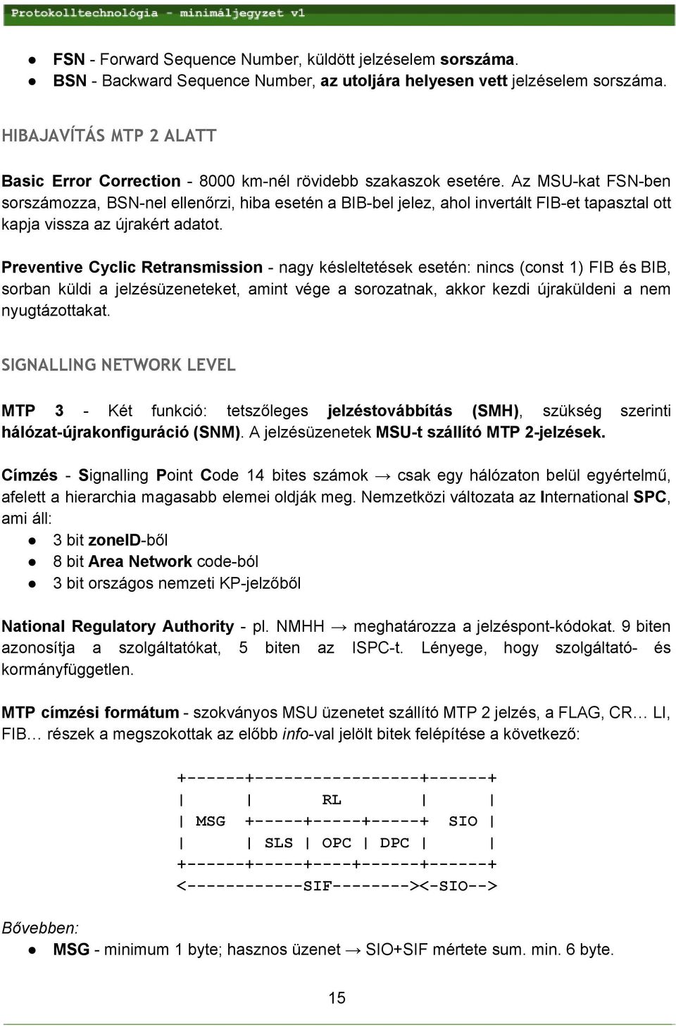 Az MSU kat FSN ben sorszámozza, BSN nel ellenőrzi, hiba esetén a BIB bel jelez, ahol invertált FIB et tapasztal ott kapja vissza az újrakért adatot.