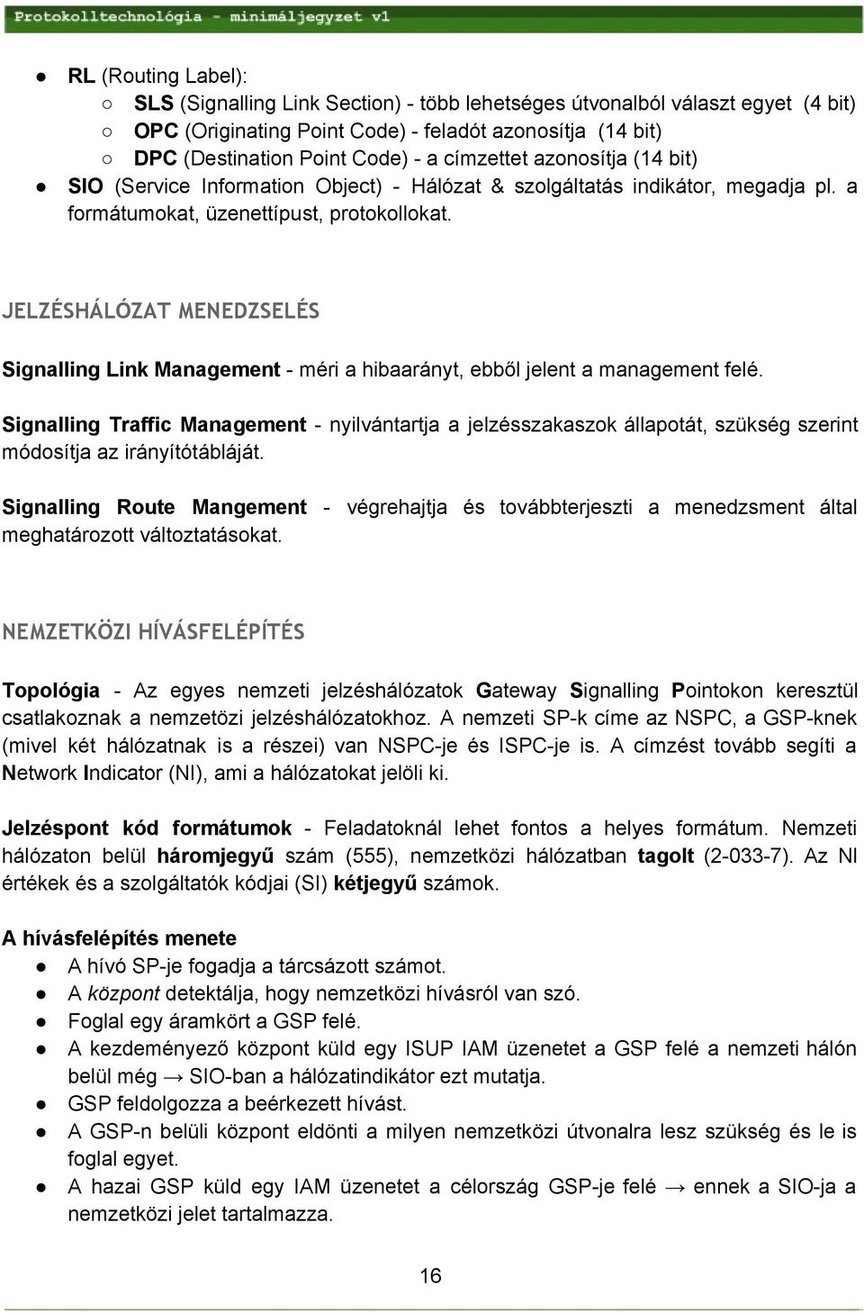 JELZÉSHÁLÓZAT MENEDZSELÉS Signalling Link Management méri a hibaarányt, ebből jelent a management felé.