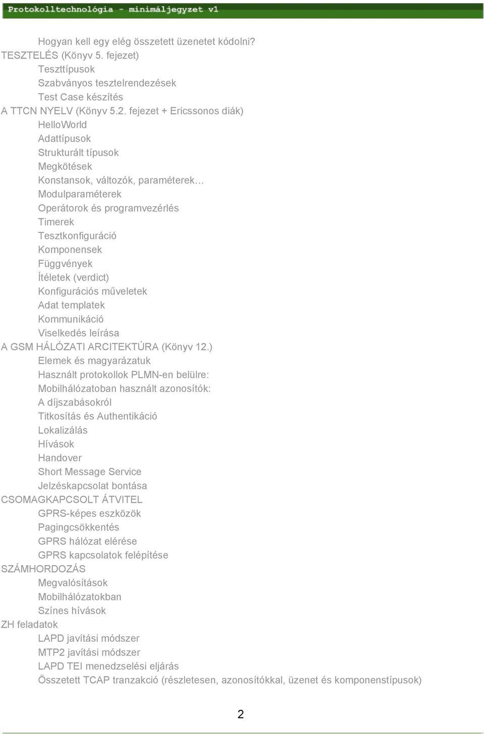 Függvények Ítéletek (verdict) Konfigurációs műveletek Adat templatek Kommunikáció Viselkedés leírása A GSM HÁLÓZATI ARCITEKTÚRA (Könyv 12.