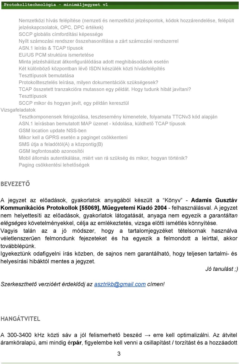 1 leírás & TCAP típusok EU/US PCM struktúra ismertetése Minta jelzéshálózat átkonfigurálódása adott meghibásodások esetén Két különböző központban lévő ISDN készülék közti hívásfelépítés Teszttípusok