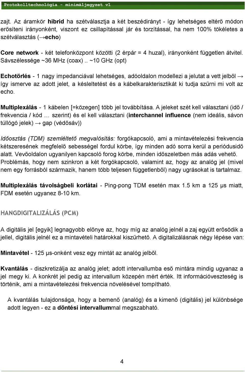 . ~10 GHz (opt) Echotörlés 1 nagy impedanciával lehetséges, adóoldalon modellezi a jelutat a vett jelből így ismerve az adott jelet, a késleltetést és a kábelkarakterisztikát ki tudja szűrni mi volt