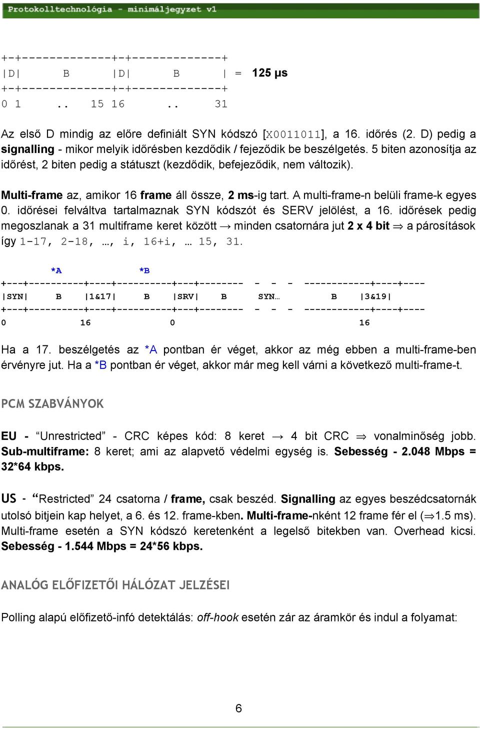 Multi frame az, amikor 16 frame áll össze, 2 ms ig tart. A multi frame n belüli frame k egyes 0. időrései felváltva tartalmaznak SYN kódszót és SERV jelölést, a 16.