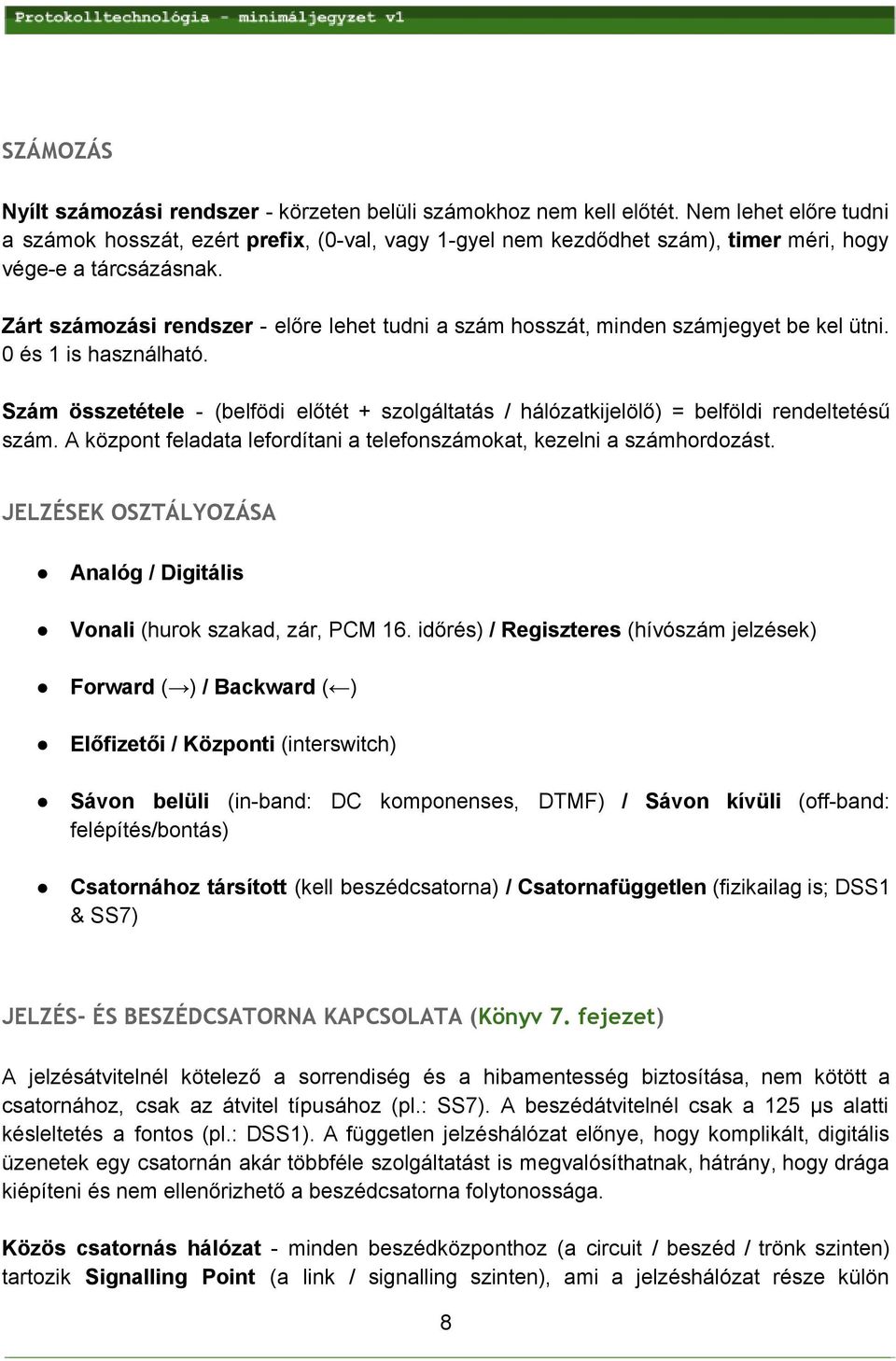Zárt számozási rendszer előre lehet tudni a szám hosszát, minden számjegyet be kel ütni. 0 és 1 is használható.