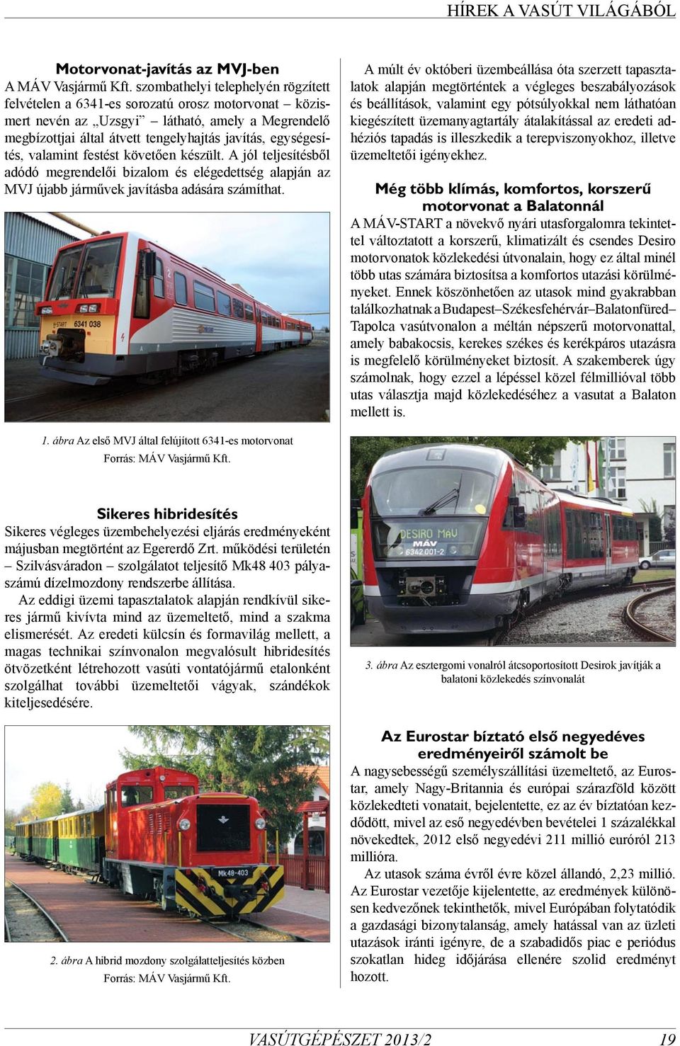 valamint festést követően készült. A jól teljesítésből adódó megrendelői bizalom és elégedettség alapján az MVJ újabb járművek javításba adására számíthat.
