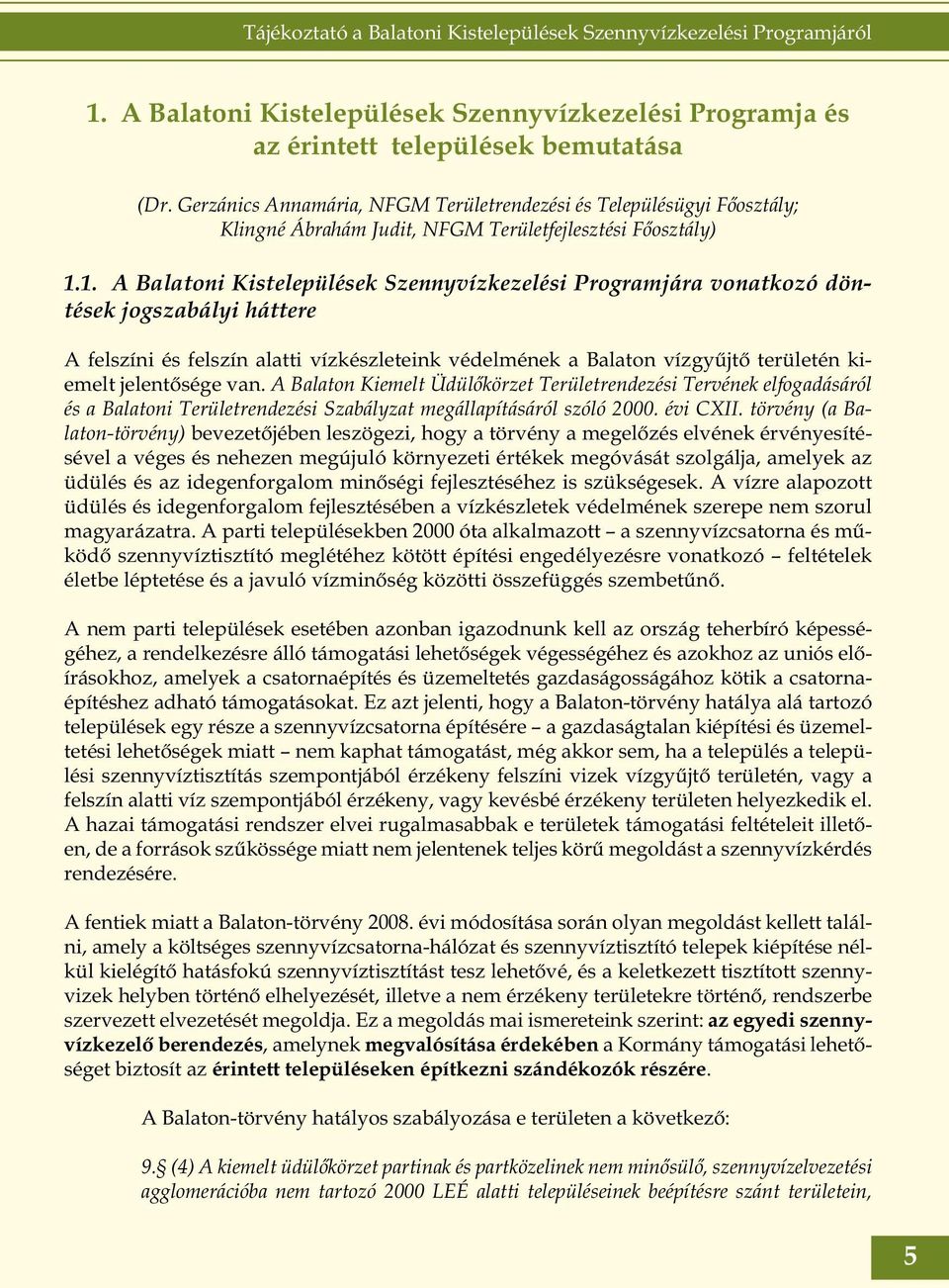 1. A Balatoni Kistelepülések Szennyvízkezelési Programjára vonatkozó döntések jogszabályi háttere A felszíni és felszín alatti vízkészleteink védelmének a Balaton vízgyűjtő területén kiemelt