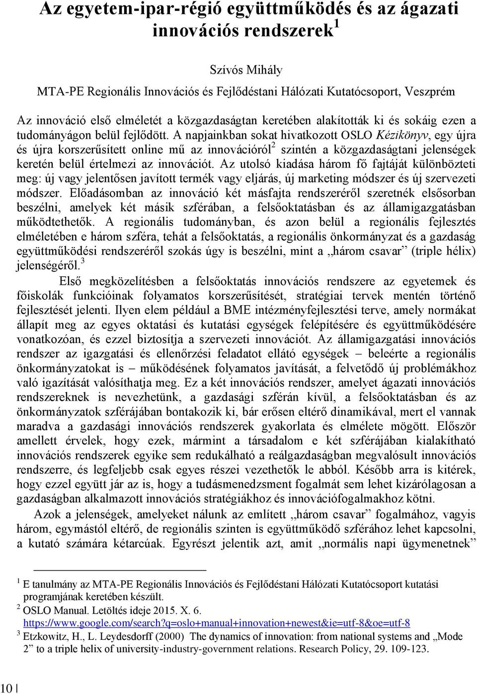 A napjainkban sokat hivatkozott OSLO Kézikönyv, egy újra és újra korszerűsített online mű az innovációról 2 szintén a közgazdaságtani jelenségek keretén belül értelmezi az innovációt.