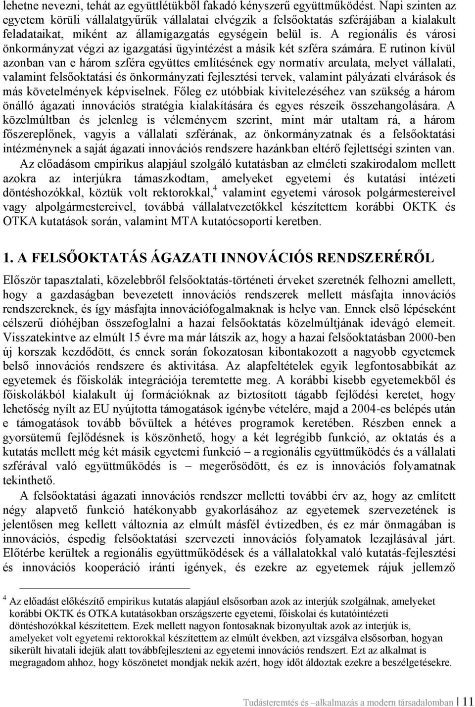 A regionális és városi önkormányzat végzi az igazgatási ügyintézést a másik két szféra számára.