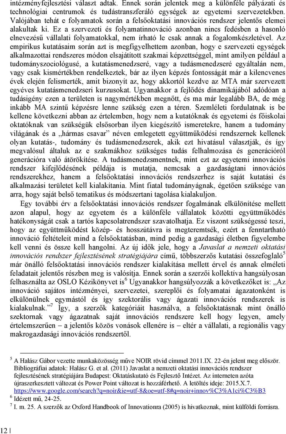 Ez a szervezeti és folyamatinnováció azonban nincs fedésben a hasonló elnevezésű vállalati folyamatokkal, nem írható le csak annak a fogalomkészletével.