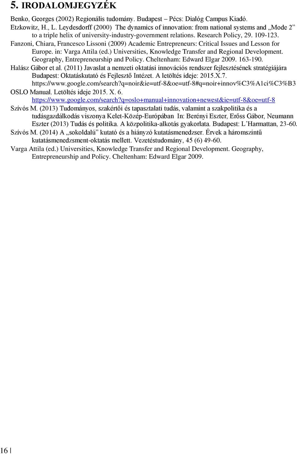 Fanzoni, Chiara, Francesco Lissoni (2009) Academic Entrepreneurs: Critical Issues and Lesson for Europe. in: Varga Attila (ed.) Universities, Knowledge Transfer and Regional Development.