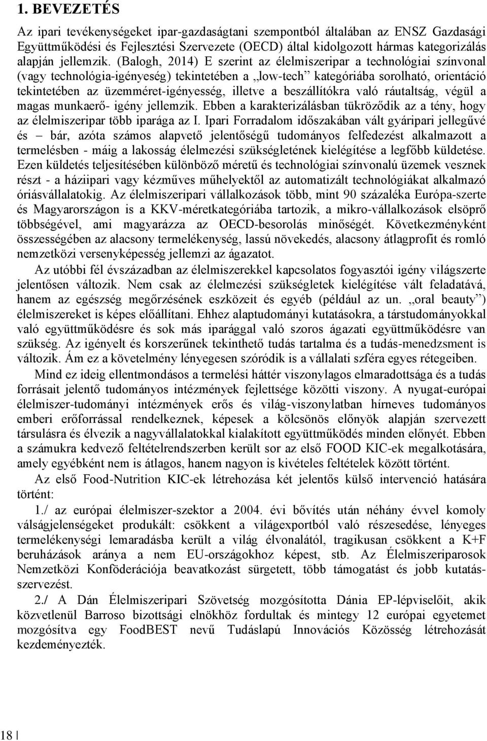 (Balogh, 2014) E szerint az élelmiszeripar a technológiai színvonal (vagy technológia-igényeség) tekintetében a low-tech kategóriába sorolható, orientáció tekintetében az üzemméret-igényesség,