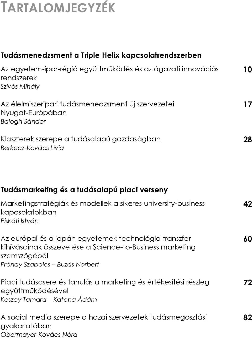 sikeres university-business kapcsolatokban Piskóti István Az európai és a japán egyetemek technológia transzfer kihívásainak összevetése a Science-to-Business marketing szemszögéből Prónay Szabolcs