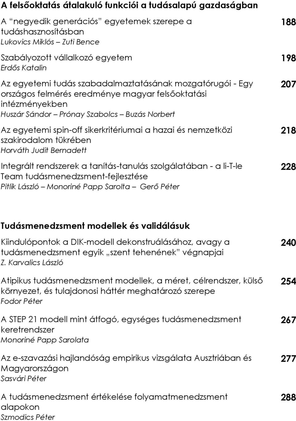 sikerkritériumai a hazai és nemzetközi szakirodalom tükrében Horváth Judit Bernadett Integrált rendszerek a tanítás-tanulás szolgálatában - a li-t-le Team tudásmenedzsment-fejlesztése Pitlik László