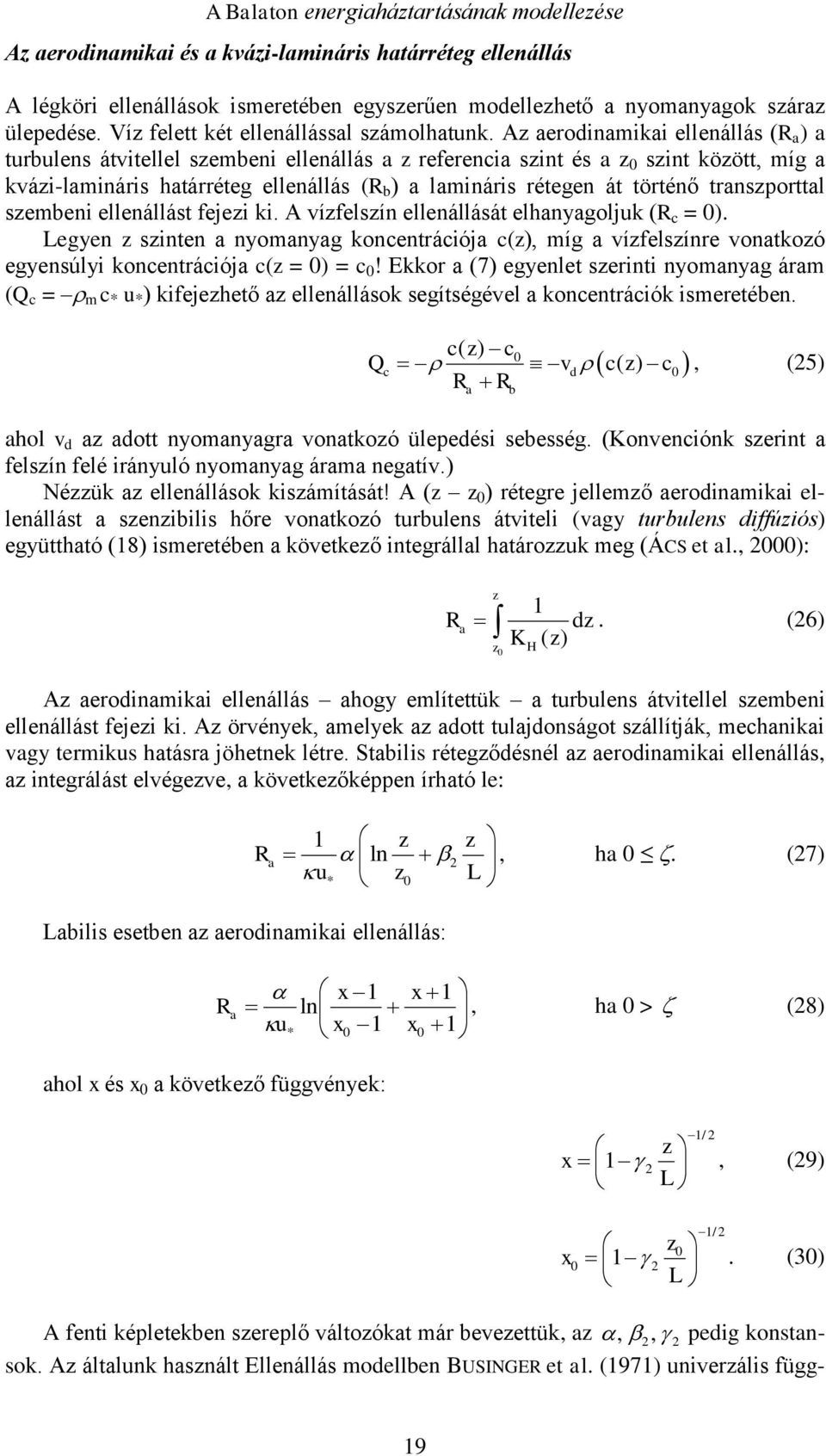 Az aerodinamikai ellenállás (R a ) a turbulens átvitellel szembeni ellenállás a z referencia szint és a z 0 szint között, míg a kvázi-lamináris határréteg ellenállás (R b ) a lamináris rétegen át