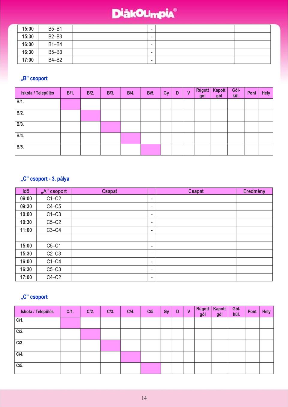 pálya Idő A csoport Csapat Csapat Eredmény 09:00 C1 C2-09:30 C4 C5-10:00 C1 C3-10:30 C5 C2-11:00 C3 C4-15:00 C5 C1-15:30 C2
