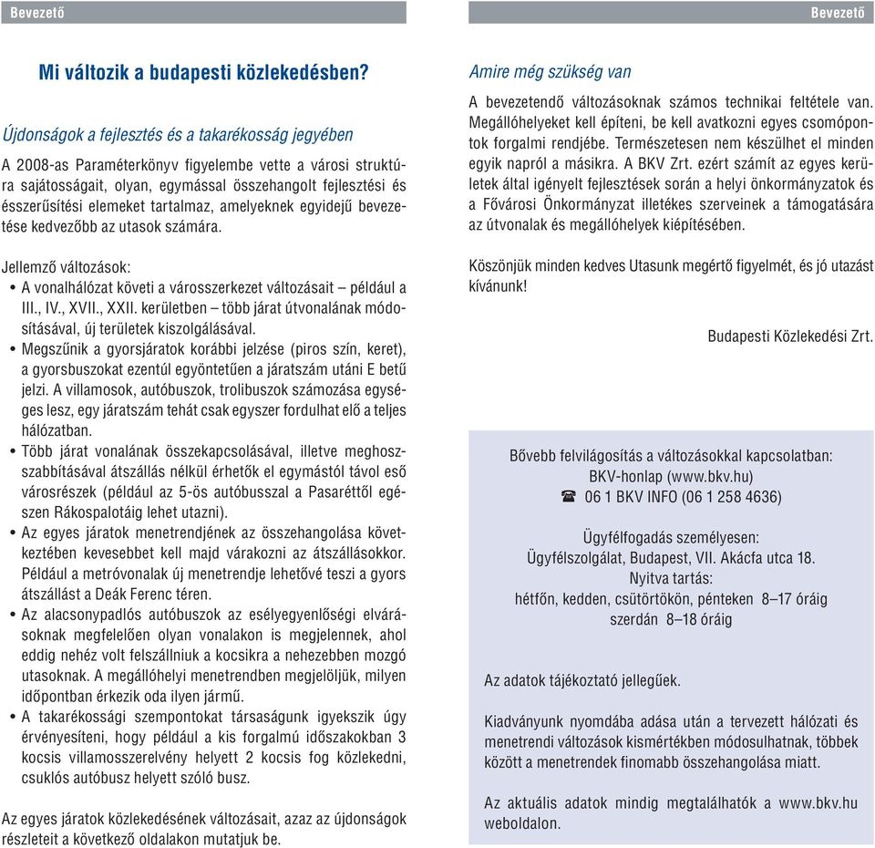 tartalmaz, amelyeknek egyidejû bevezetése kedvezôbb az utasok számára. Jellemzô ok: vonalhálózat követi a városszerkezet ait például a III., IV., XVII., XXII.