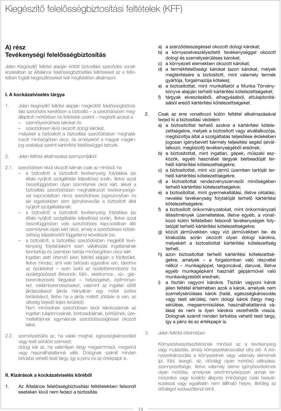 Jelen kiegészítő feltétel alapján megkötött felelősségbiztosítási szerződés keretében a biztosító a szerződésben megállapított mértékben és feltételek szerint megtéríti azokat a személysérüléses