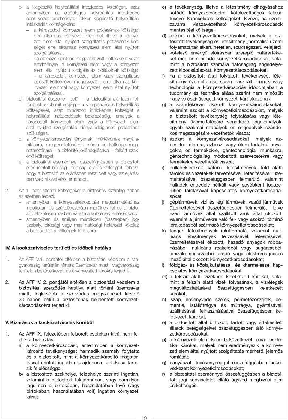 nyújtott szolgáltatással, ha az előző pontban meghatározott pótlás sem vezet eredményre, a környezeti elem vagy a környezeti elem által nyújtott szolgáltatás pótlásának költségét a károsodott