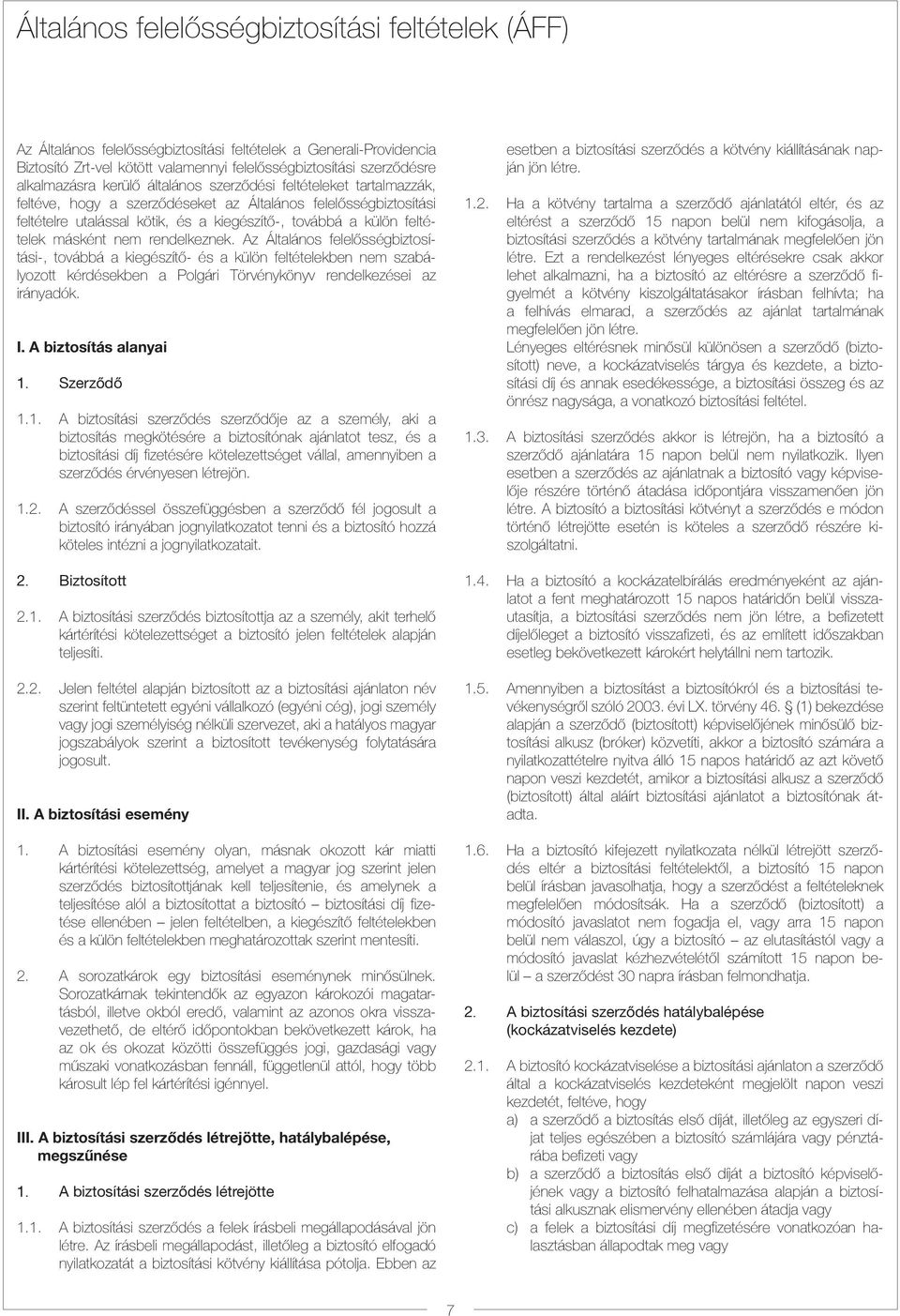 feltételek másként nem rendelkeznek. Az Általános felelősségbiztosítási-, továbbá a kiegészítő- és a külön feltételekben nem szabályozott kérdésekben a Polgári Törvénykönyv rendelkezései az irányadók.
