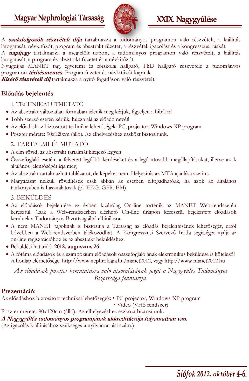 Nyugdíjas MANET tag, egyetemi és főiskolai hallgató, PhD hallgató részvétele a tudományos programon térítésmentes. Programfüzetet és névkitűzőt kapnak.