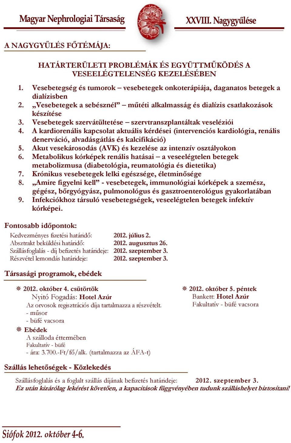 A kardiorenális kapcsolat aktuális kérdései (intervenciós kardiológia, renális denerváció, alvadásgátlás és kalcifikáció) 5. Akut vesekárosodás (AVK) és kezelése az intenzív osztályokon 6.