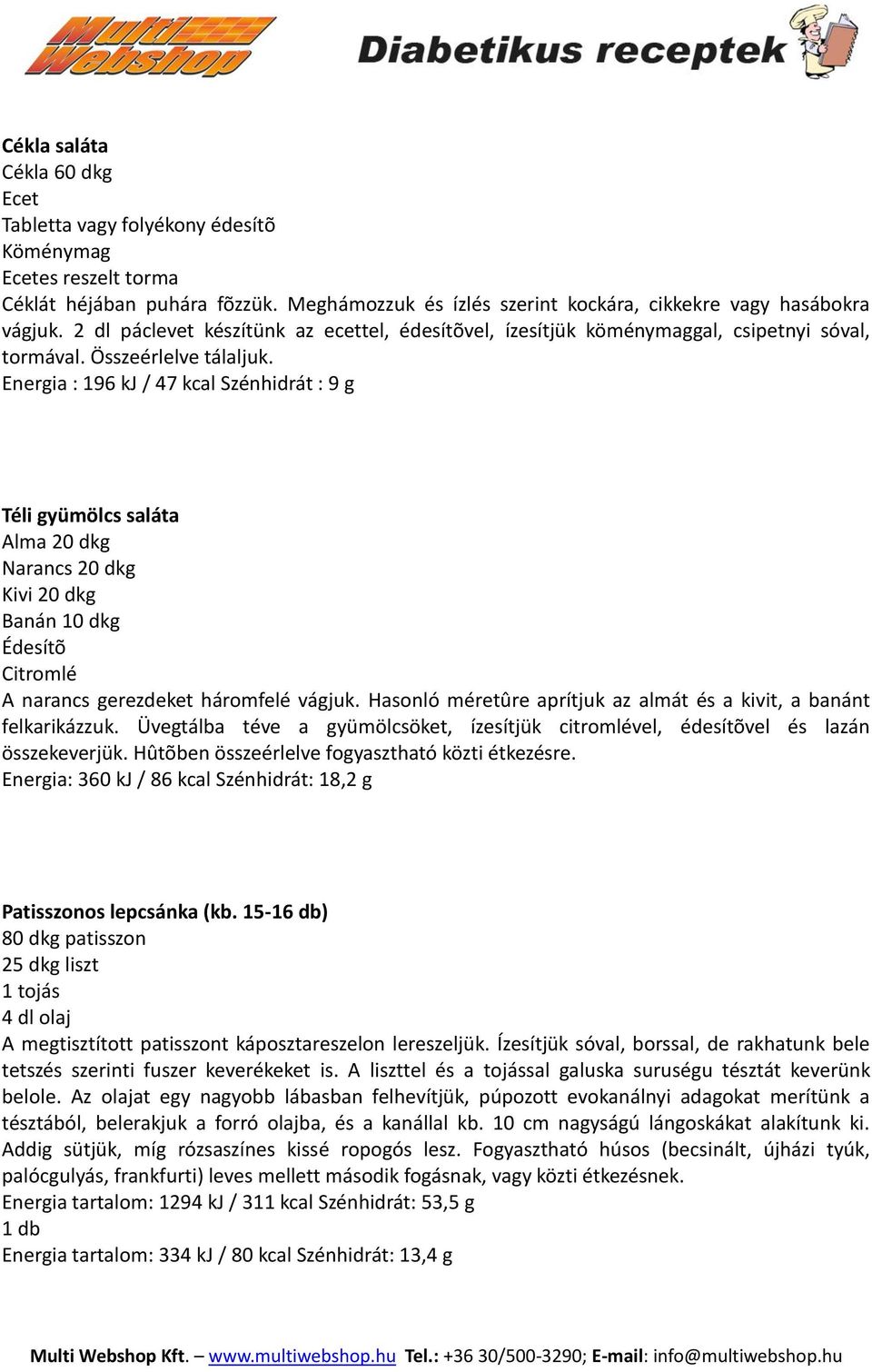 Energia : 196 kj / 47 kcal Szénhidrát : 9 g Téli gyümölcs saláta Alma 20 dkg Narancs 20 dkg Kivi 20 dkg Banán 10 dkg Édesítõ Citromlé A narancs gerezdeket háromfelé vágjuk.