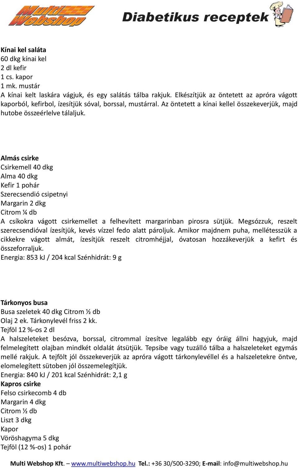 Almás csirke Csirkemell 40 dkg Alma 40 dkg Kefir 1 pohár Szerecsendió csipetnyi Margarin 2 dkg Citrom ¼ db A csíkokra vágott csirkemellet a felhevített margarinban pirosra sütjük.