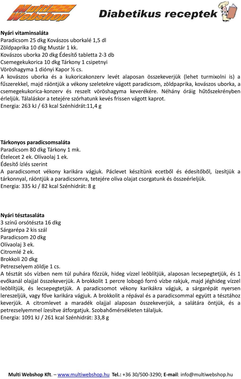 A kovászos uborka és a kukoricakonzerv levét alaposan összekeverjük (lehet turmixolni is) a fűszerekkel, majd ráöntjük a vékony szeletekre vágott paradicsom, zöldpaprika, kovászos uborka, a