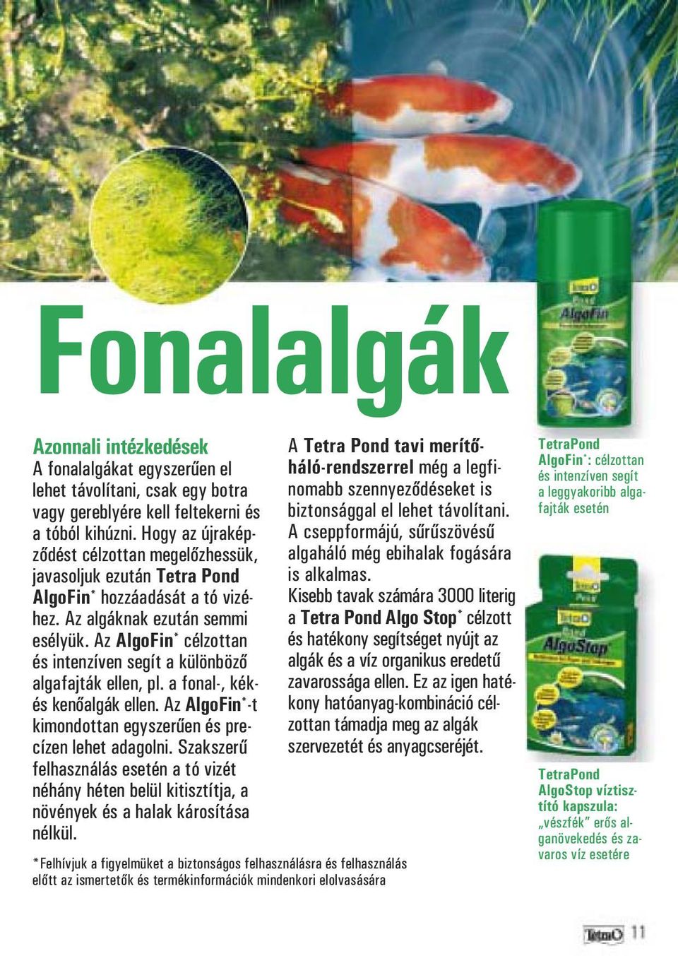 Az AlgoFin * célzottan és intenzíven segít a különböző algafajták ellen, pl. a fonal-, kékés kenőalgák ellen. Az AlgoFin * -t kimondottan egyszerűen és precízen lehet adagolni.